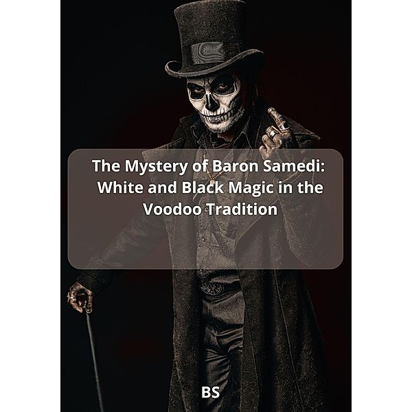 The Mystery of Baron Samedi: White and Black Magic in the Voodoo Tradition, Bs