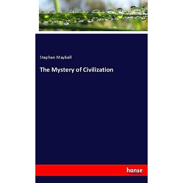 The Mystery of Civilization, Stephen Maybell