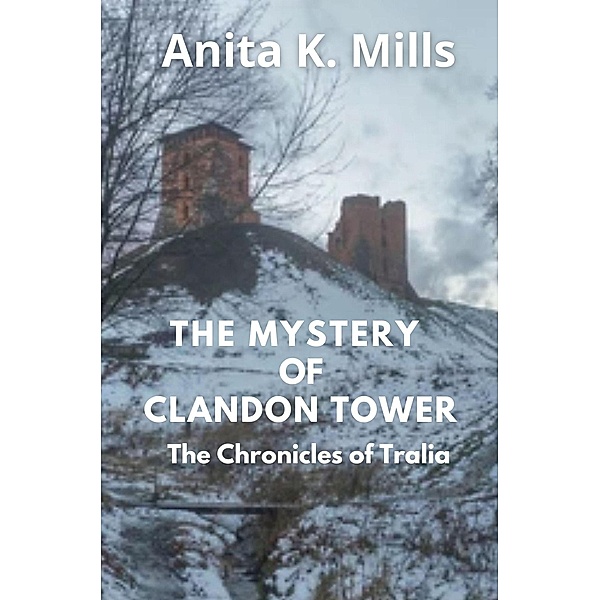 The Mystery of Clandon Tower (The Chronicles of Tralia, #5) / The Chronicles of Tralia, Anita K. Mills