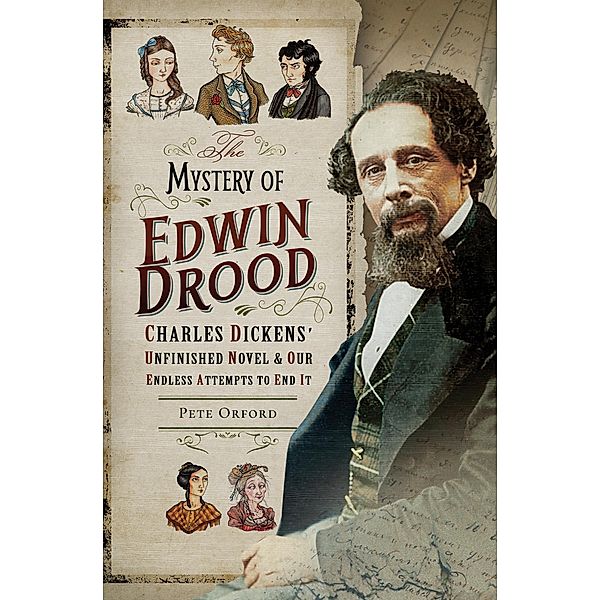 The Mystery of Edwin Drood: Charles Dickens' Unfinished Novel & Our Endless Attempts to End It, Pete Orford