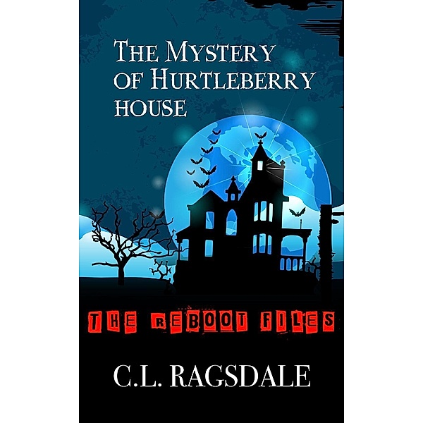 The Mystery Of Hurtleberry House (The Reboot Files, #1), C. L. Ragsdale