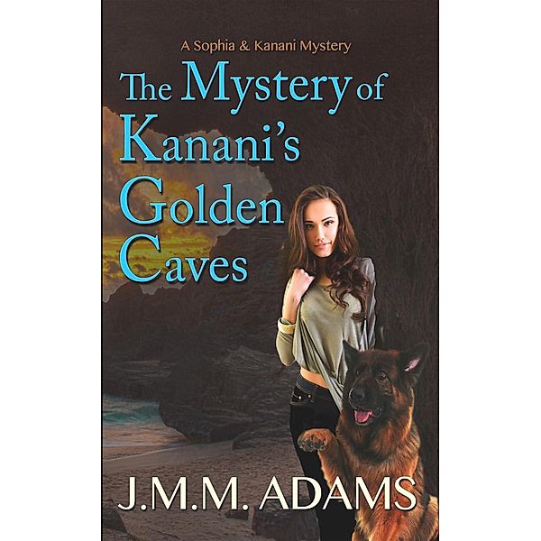 The Mystery of Kanani's Golden Caves (A Sophia and Kanani Mystery, #1), Jmm Adams