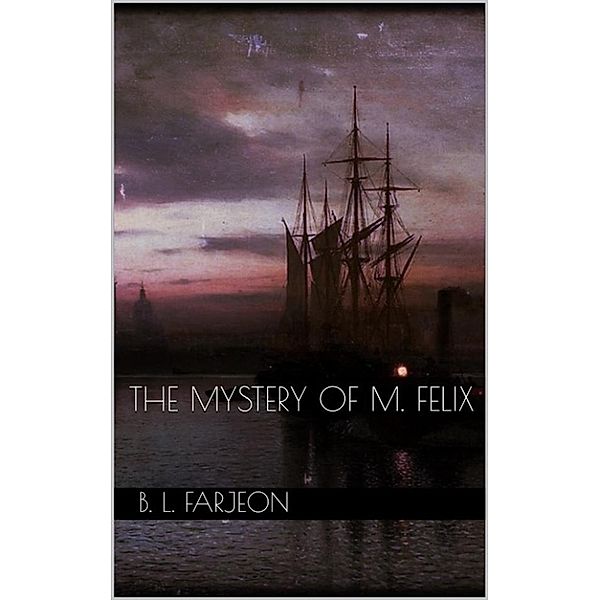 The Mystery of M. Felix, B. L. Farjeon