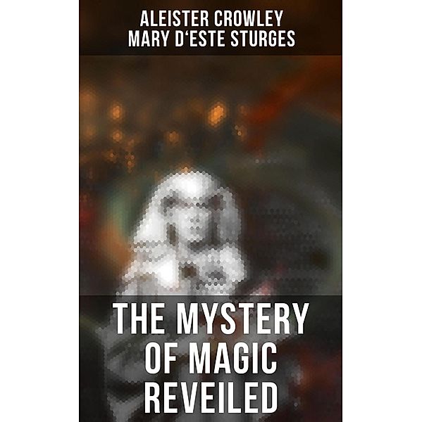 The Mystery of Magic Reveiled, Aleister Crowley, Mary d'Este Sturges