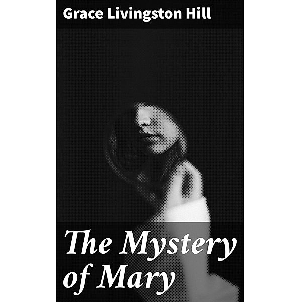 The Mystery of Mary, Grace Livingston Hill