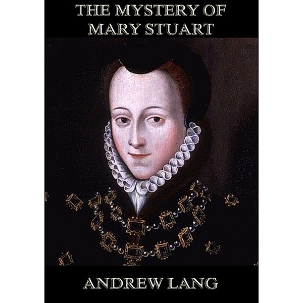 The Mystery Of Mary Stuart, Andrew Lang