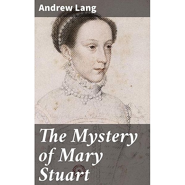 The Mystery of Mary Stuart, Andrew Lang