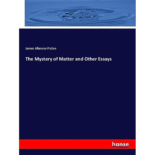 The Mystery of Matter and Other Essays, James Allanson Picton