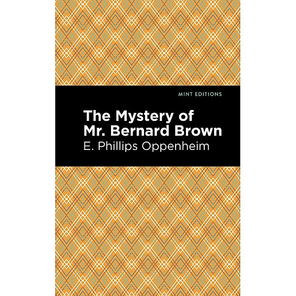 The Mystery of Mr. Benard Brown / Mint Editions (Crime, Thrillers and Detective Work), E. Phillips Oppenheim