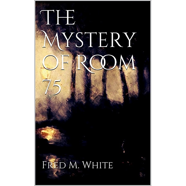 The Mystery of Room 75, Fred M White