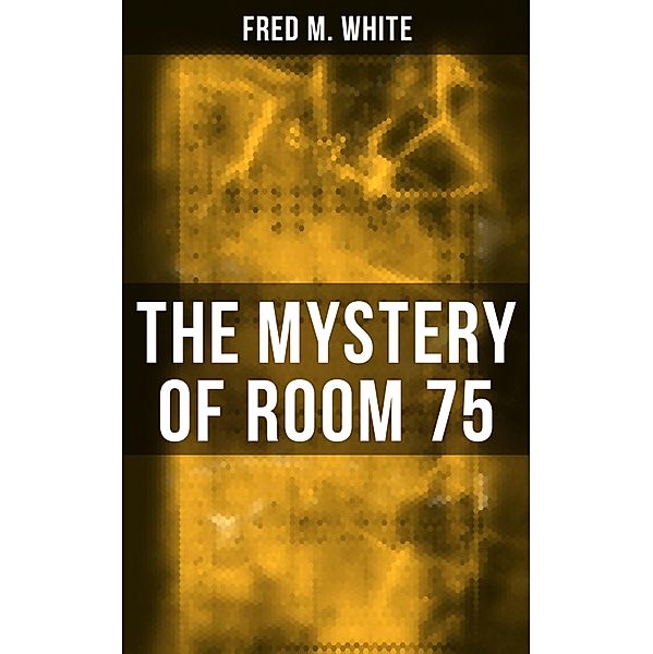 The Mystery of Room 75, Fred M. White