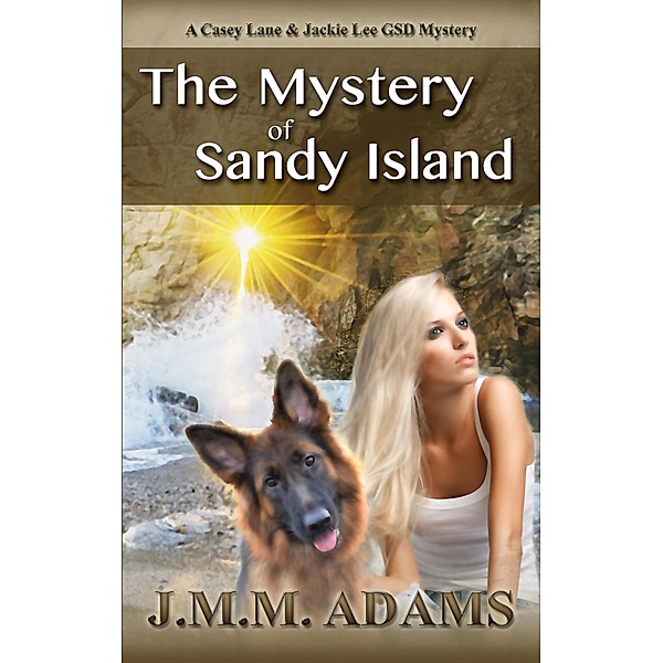 The Mystery of Sandy Island (A Casey Lane & Jackie Lee GSD Mystery, #1) / A Casey Lane & Jackie Lee GSD Mystery, Jmm Adams