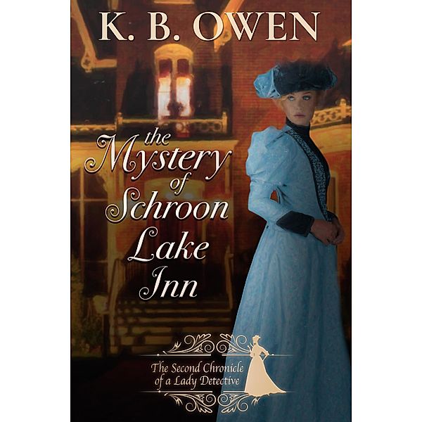The Mystery of Schroon Lake Inn (Chronicles of a Lady Detective, #2) / Chronicles of a Lady Detective, K. B. Owen