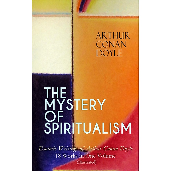 THE MYSTERY OF SPIRITUALISM - Esoteric Writings of Arthur Conan Doyle, Arthur Conan Doyle