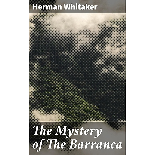 The Mystery of The Barranca, Herman Whitaker