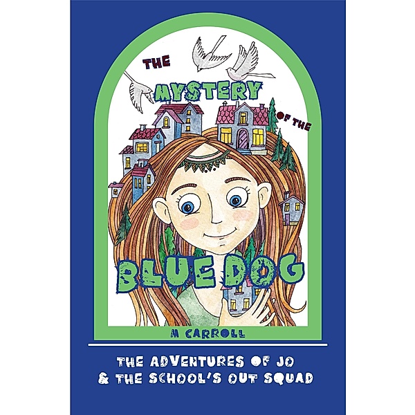 The Mystery of the Blue Dog (The Adventures of Jo & The School's Out Squad, #2) / The Adventures of Jo & The School's Out Squad, M. Carroll