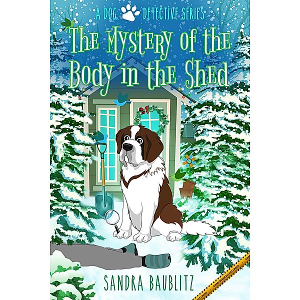 The Mystery of the Body in the Shed (A Dog Detective Series, #3) / A Dog Detective Series, Sandra Baublitz