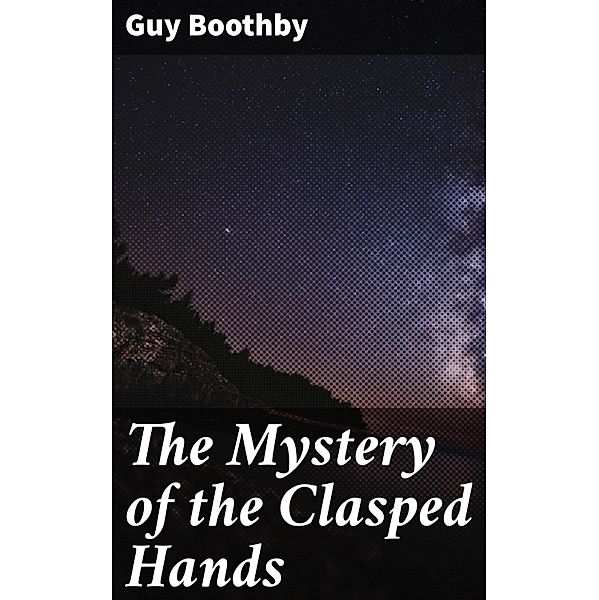 The Mystery of the Clasped Hands, Guy Boothby