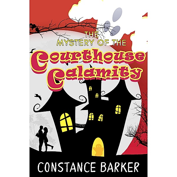 The Mystery of the Courthouse Calamity (Eden Patterson Ghost Hunter Series, #1) / Eden Patterson Ghost Hunter Series, Constance Barker