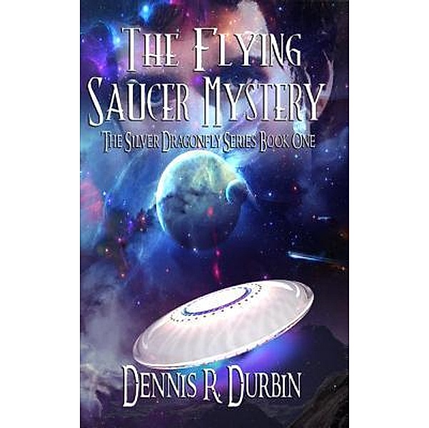 The Mystery of the Flying Saucer / The Silver Dragonfly Series Bd.1, Dennis Durbin