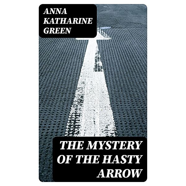 The Mystery of the Hasty Arrow, Anna Katharine Green