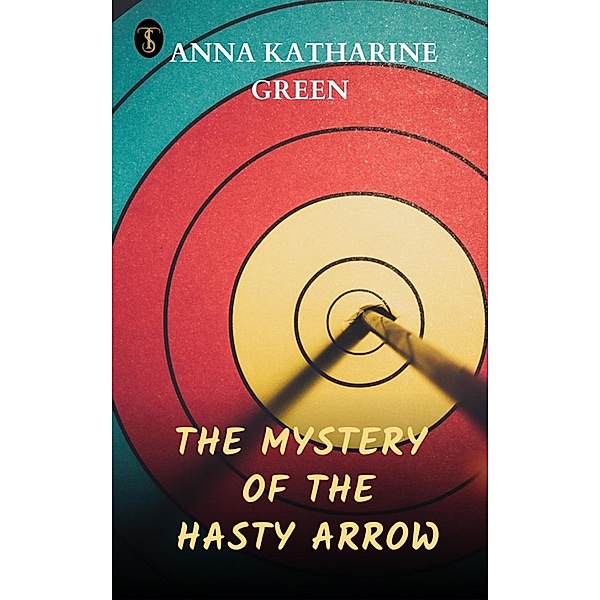 The Mystery of the Hasty Arrow, Anna Katharine Green