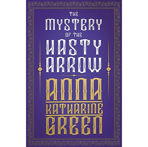 The Mystery of the Hasty Arrow / Mr Gryce Series Bd.13, Anna Katharine Green
