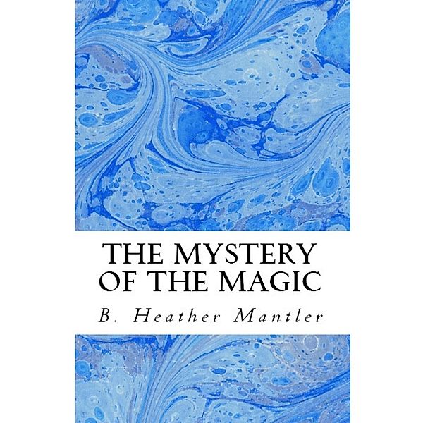 The Mystery of the Magic (The Kings of Proster, #5) / The Kings of Proster, B. Heather Mantler