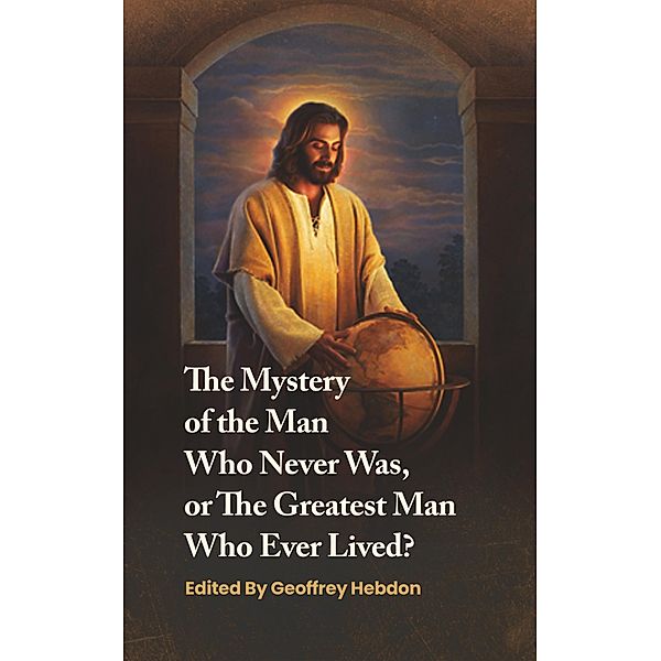 The Mystery of the Man Who Never Was, or The Greatest Man Who Ever Lived, Geoffrey Hebdon