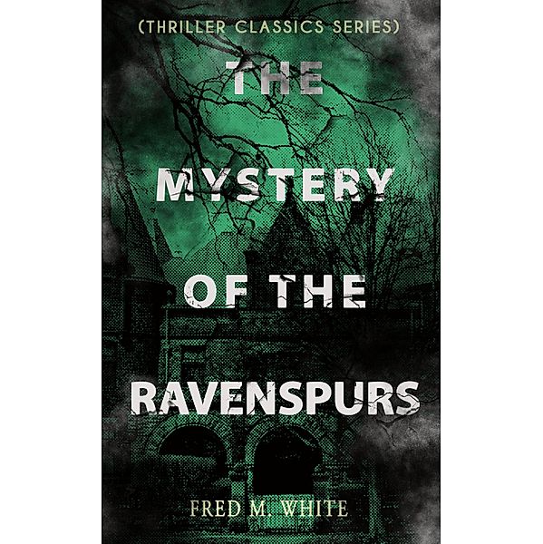 THE MYSTERY OF THE RAVENSPURS (Thriller Classics Series), Fred M. White