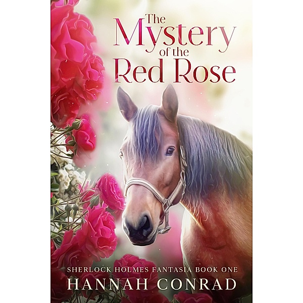 The Mystery of the Red Rose (Sherlock Holmes Fantasia, #1) / Sherlock Holmes Fantasia, Hannah Conrad