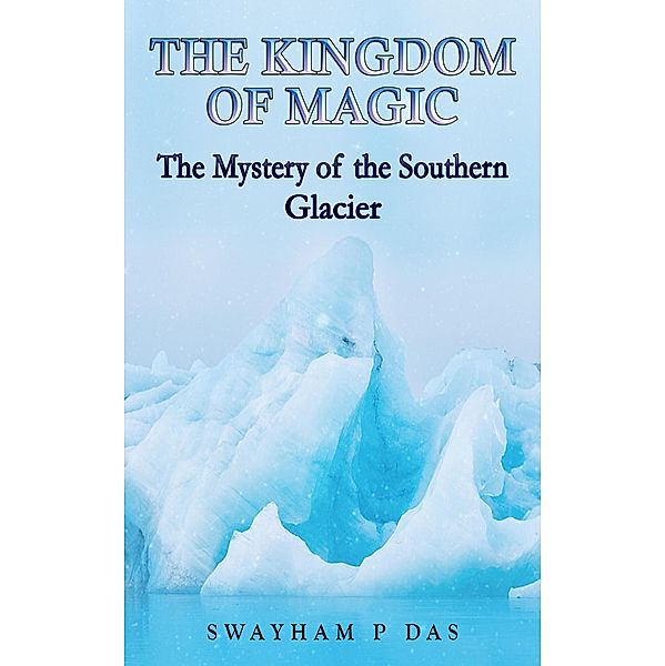 The Mystery of the Southern Glacier, Swayham P Das