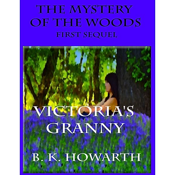 The Mystery of the Woods: Victoria's Granny, B.K. Hawarth