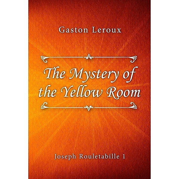The Mystery of the Yellow Room / Joseph Rouletabille series Bd.1, Gaston Leroux