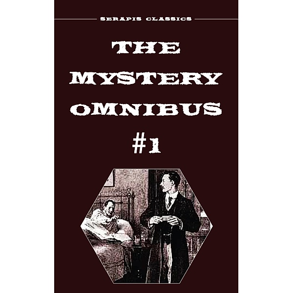 The Mystery Omnibus #1 (Serapis Classics), Wadsworth Camp, Arthur Rees, E. Philllips Oppenheim, Frank Packard, Meredith Nicholson, Anna Katharine Green, Edith Lavell