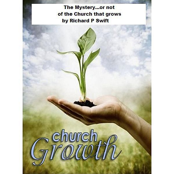 The Mystery...or not of the Church that Grows, Richard Swift