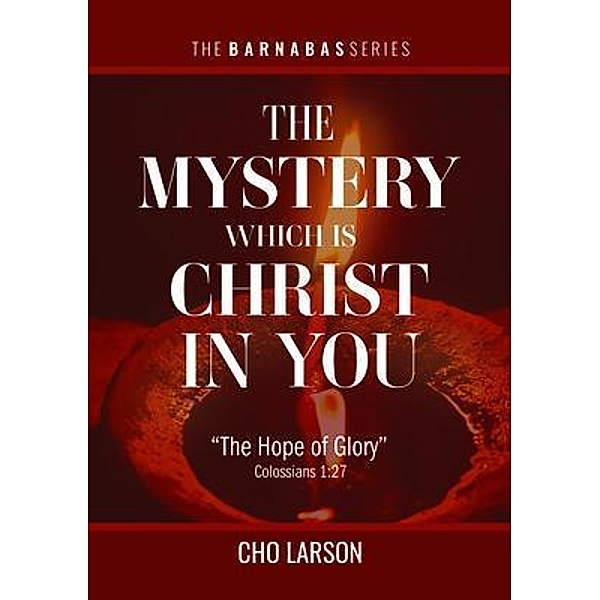 The Mystery Which Is Christ in You: The Hope of Glory (Colossians 1 / The Barnabas Series Bd.1, Cho Larson