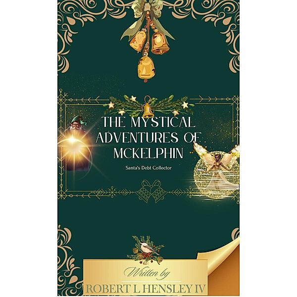 The Mystical Adventures of Mckelphin Santas Debt Collector (Joyful Christmas stories, #1) / Joyful Christmas stories, Robert Hensley