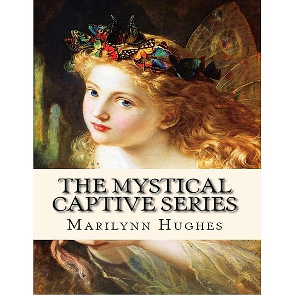 The Mystical Captive Series (A Trilogy in One Volume), Marilynn Hughes