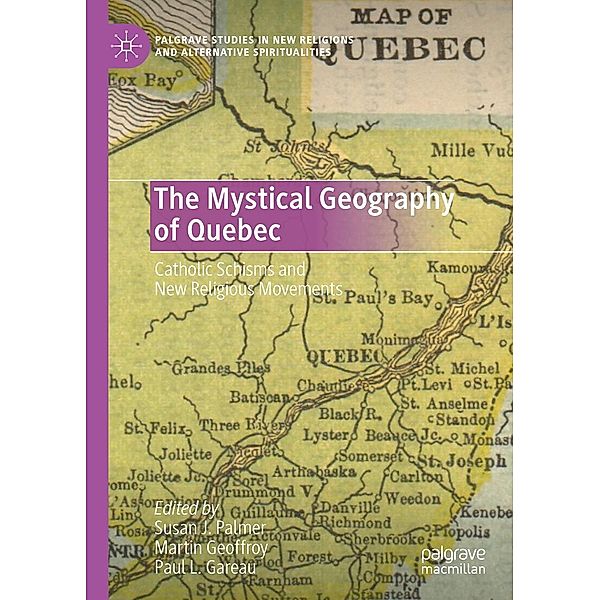 The Mystical Geography of Quebec / Palgrave Studies in New Religions and Alternative Spiritualities