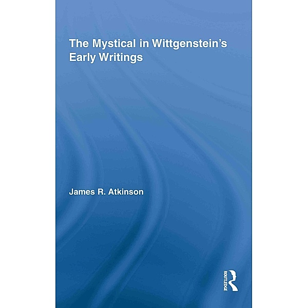 The Mystical in Wittgenstein's Early Writings, James R. Atkinson