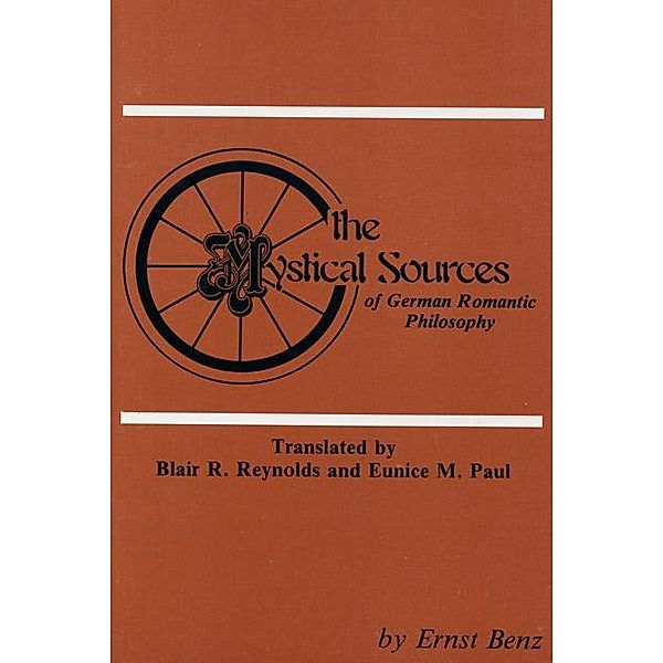 The Mystical Sources of German Romantic Philosophy / Pittsburgh Theological Monographs-New Series Bd.6, Ernst Benz