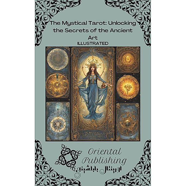 The Mystical Tarot Unlocking the Secrets of the Ancient Art, Oriental Publishing