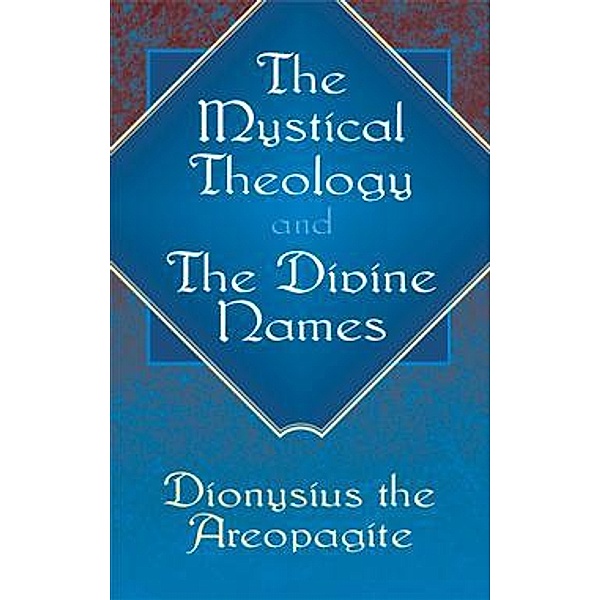 The Mystical Theology and The Divine Names, Dionysius The Areopagite