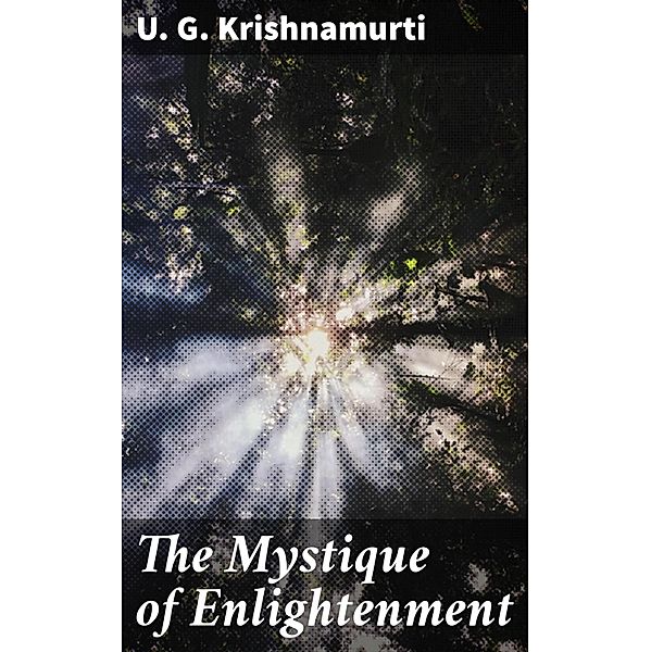 The Mystique of Enlightenment, U. G. Krishnamurti