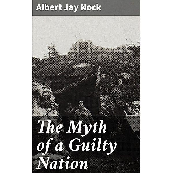 The Myth of a Guilty Nation, Albert Jay Nock