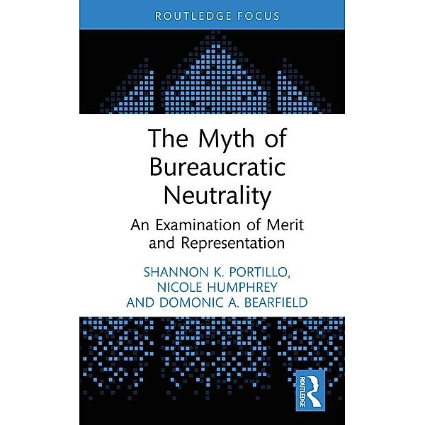 The Myth of Bureaucratic Neutrality, Shannon K. Portillo, Nicole Humphrey, Domonic A. Bearfield