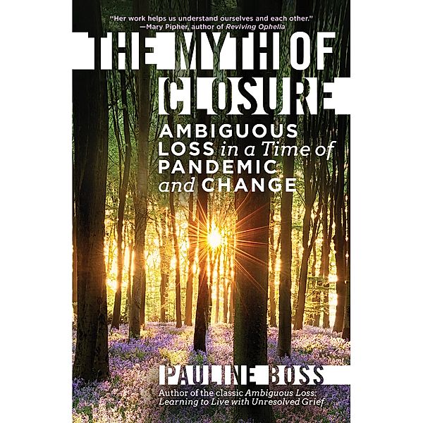 The Myth of Closure: Ambiguous Loss in a Time of Pandemic and Change, Pauline Boss