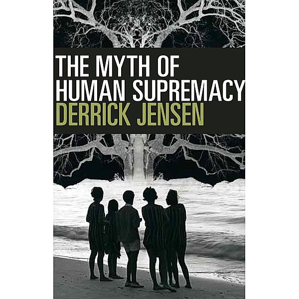 The Myth of Human Supremacy, Derrick Jensen