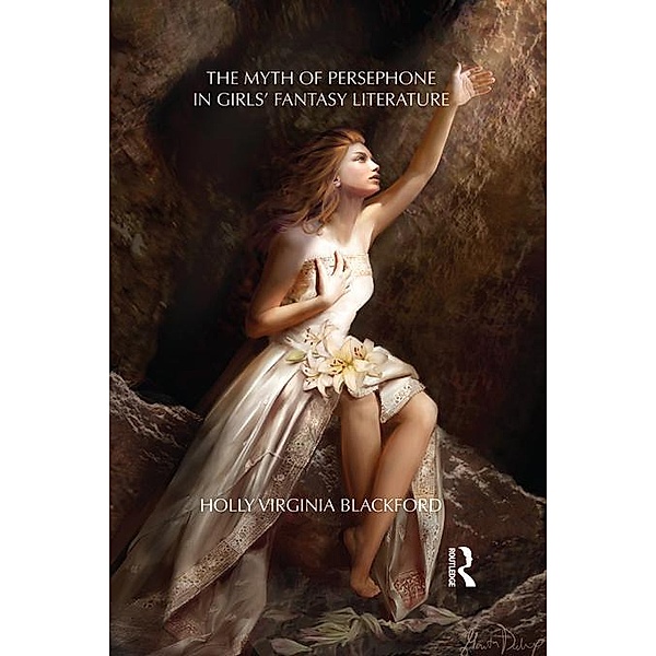 The Myth of Persephone in Girls' Fantasy Literature / Children's Literature and Culture, Holly Blackford